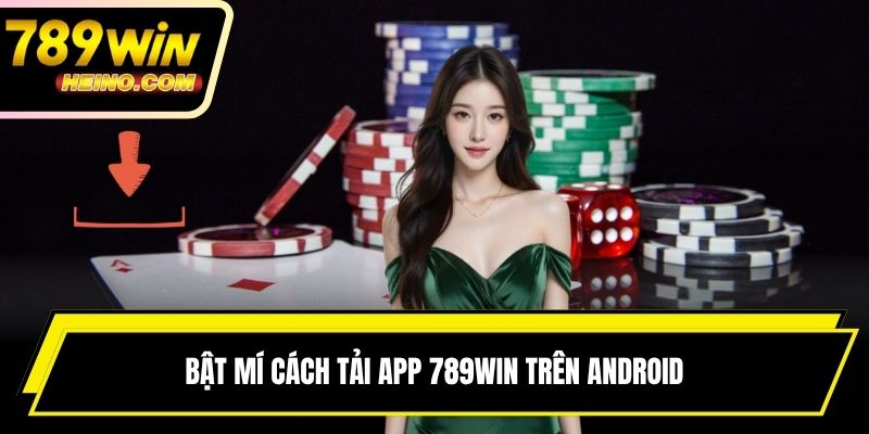 Bật mí cách tải app 789WIN trên Android
