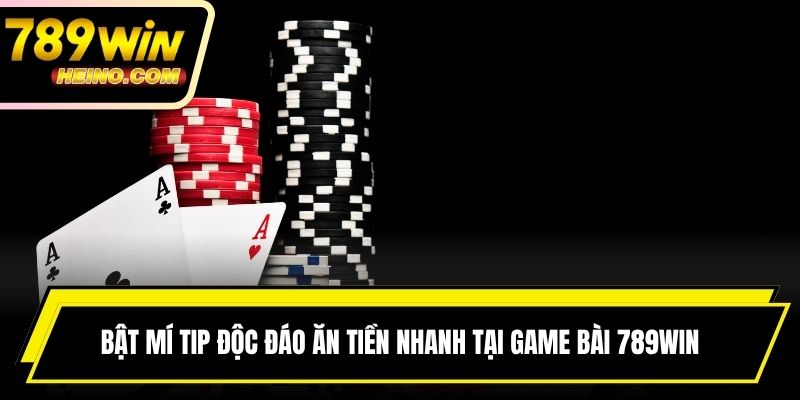Bật mí tip độc đáo ăn tiền nhanh tại game bài 789WIN