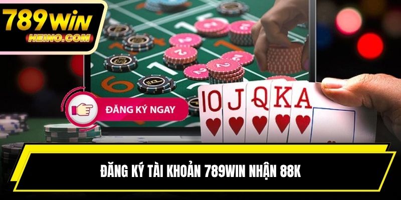 Đăng ký tài khoản 789win nhận 88K