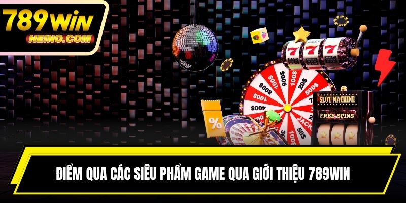 Điểm qua các siêu phẩm game qua giới thiệu 789win