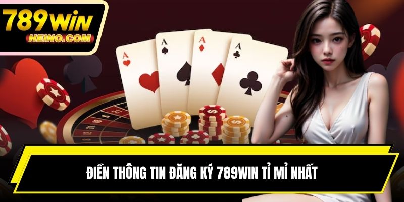 Điền thông tin đăng ký 789WIN tỉ mỉ nhất