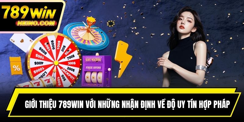 Giới thiệu 789win với những nhận định về độ uy tín hợp pháp