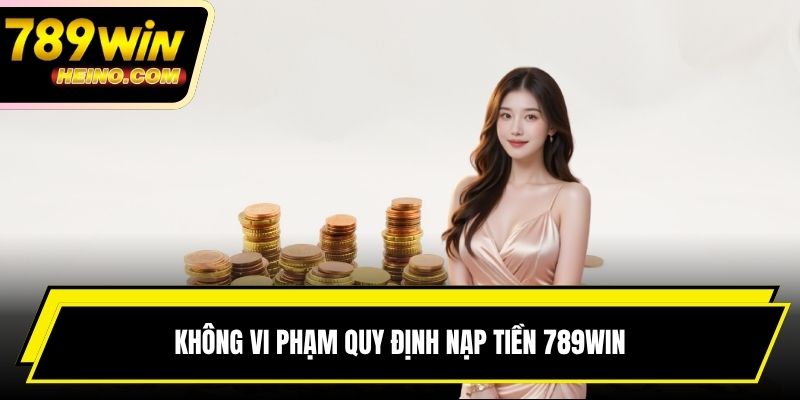 Không vi phạm quy định nạp tiền 789WIN