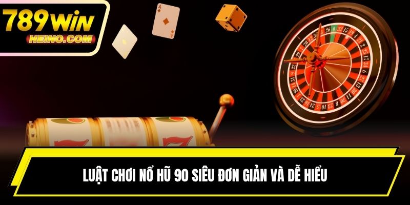 Luật chơi nổ hũ 90 siêu đơn giản và dễ hiểu