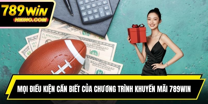 Mọi điều kiện cần biết của chương trình khuyến mãi 789WIN