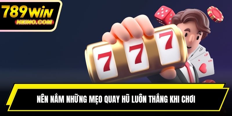 Nên nắm những mẹo quay hũ luôn thắng khi chơi