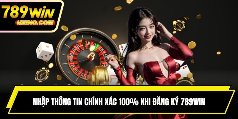 Nhập thông tin chính xác 100% khi đăng ký 789WIN