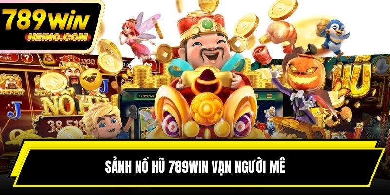 Sảnh nổ hũ 789win vạn người mê