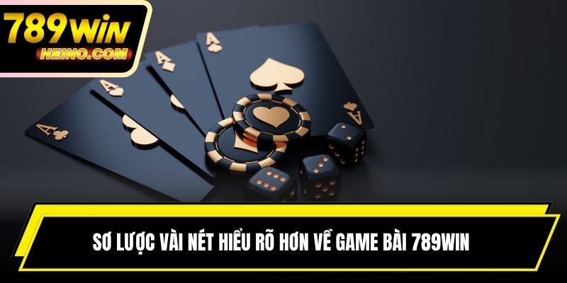 Sơ lược vài nét hiểu rõ hơn về game bài 789WIN