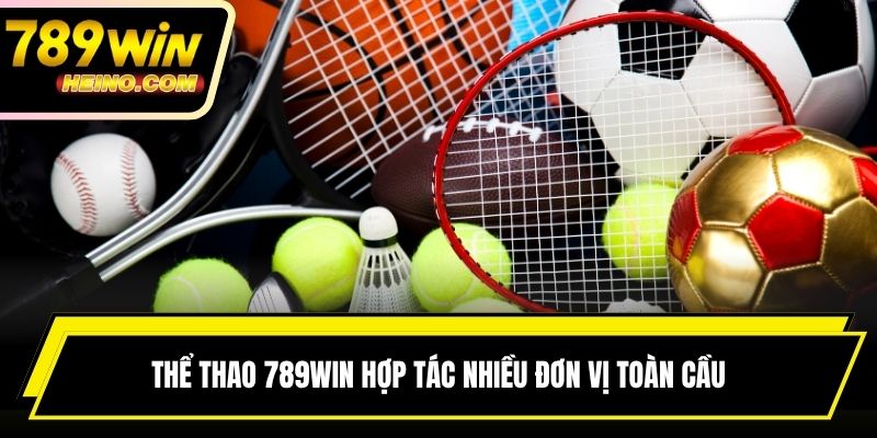 Thể thao 789win hợp tác nhiều đơn vị toàn cầu