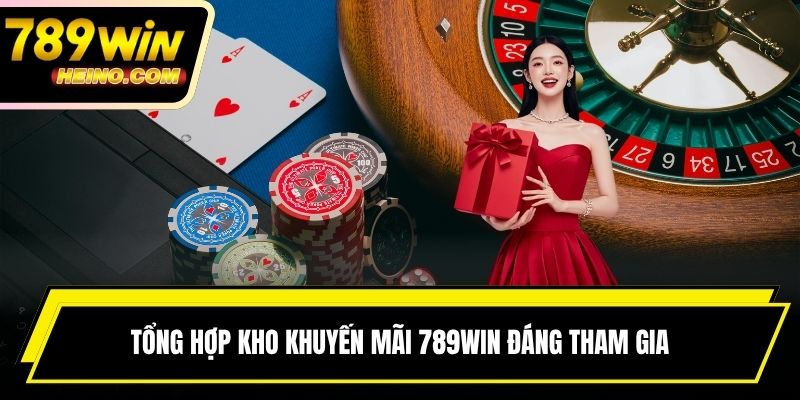 Tổng hợp kho khuyến mãi 789WIN đáng tham gia