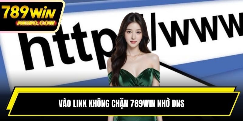 Vào link không chặn 789WIN nhờ DNS